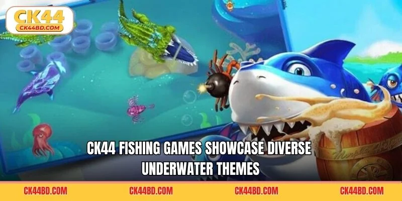CK44 fishing games showcase diverse underwater themes