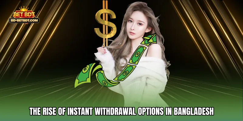 The Rise of Instant Withdrawal Options in Bangladesh